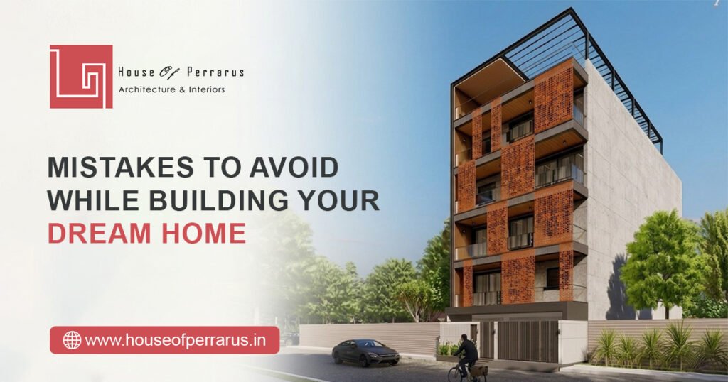 Common Mistakes to Avoid While Building Your Dream Home
